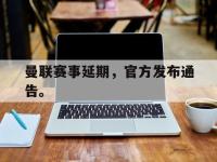 万博体育manbet-曼联赛事延期，官方发布通告。