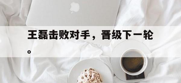 万博体育manbet平台-王磊击败对手，晋级下一轮。