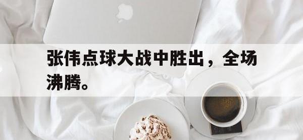 万博体育manbet-张伟点球大战中胜出，全场沸腾。