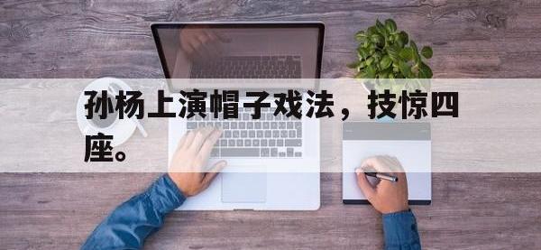 万博体育manbet-孙杨上演帽子戏法，技惊四座。