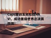 万博体育manbet平台-Caps鏖战五局险胜NAVI，成功晋级世界总决赛四强！
