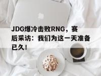 万博体育manbet-JDG爆冷击败RNG，赛后采访：我们为这一天准备已久！