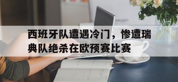 万博体育manbet平台-西班牙队遭遇冷门，惨遭瑞典队绝杀在欧预赛比赛