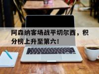 万博体育manbet平台-阿森纳客场战平切尔西，积分榜上升至第六！