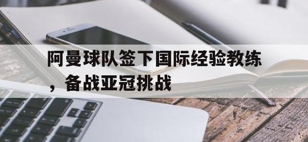 万博体育manbet-阿曼球队签下国际经验教练，备战亚冠挑战