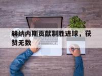 万博体育manbet-赫纳内斯贡献制胜进球，获赞无数